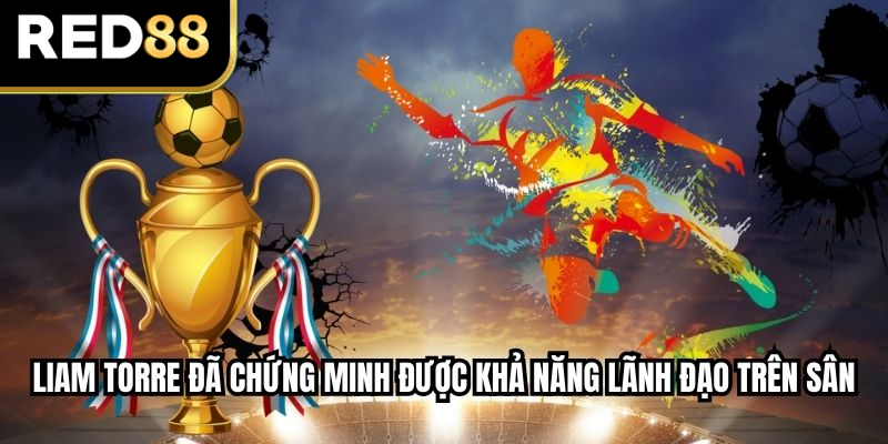 Liam Torre đã chứng minh được khả năng lãnh đạo trên sân