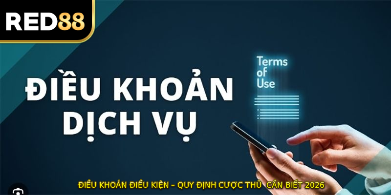 ĐIỀU KHOẢN ĐIỀU KIỆN – Quy Định Cược Thủ  Cần Biết 2026
